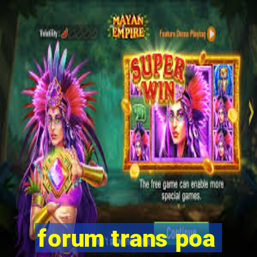 forum trans poa